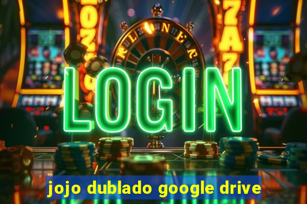 jojo dublado google drive